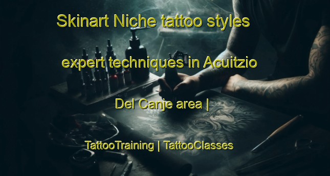 Skinart Niche tattoo styles expert techniques in Acuitzio Del Canje area | TattooTraining | TattooClasses | SkinartTraining-Mexico